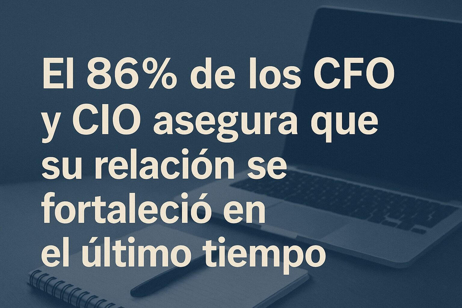 Imagen con un portátil y una libreta en un escritorio que acompaña el dato sobre el 86% de CFO y CIO que afirman una relación fortalecida, en un contexto de Presión del CFO sobre el gasto en tecnología.