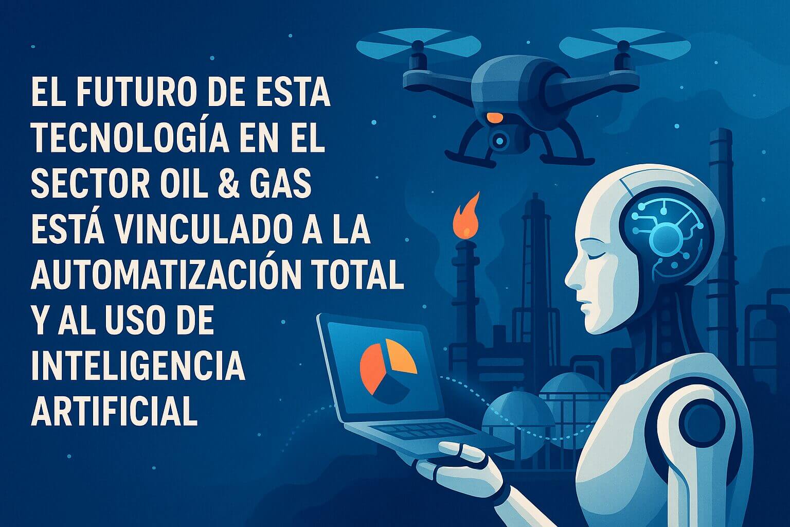 Ilustración de dron y figura de inteligencia artificial frente a instalaciones industriales, con mensaje sobre drones en oil & gas y automatización total.